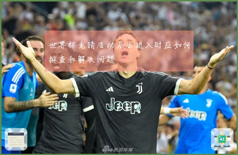 世界杯竞猜活动无法进入时应如何排查和解决问题