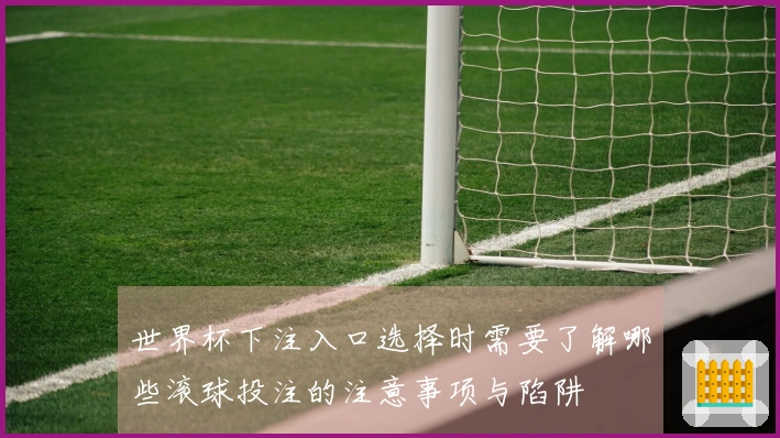世界杯下注入口选择时需要了解哪些滚球投注的注意事项与陷阱
