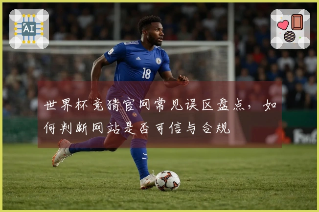 世界杯竞猜官网常见误区盘点，如何判断网站是否可信与合规